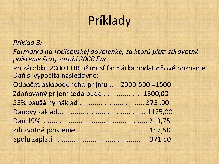 Príklady Príklad 3: Farmárka na rodičovskej dovolenke, za ktorú platí zdravotné poistenie štát, zarobí