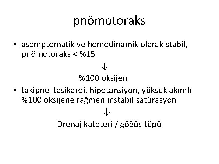 pnömotoraks • asemptomatik ve hemodinamik olarak stabil, pnömotoraks < %15 ↓ %100 oksijen •
