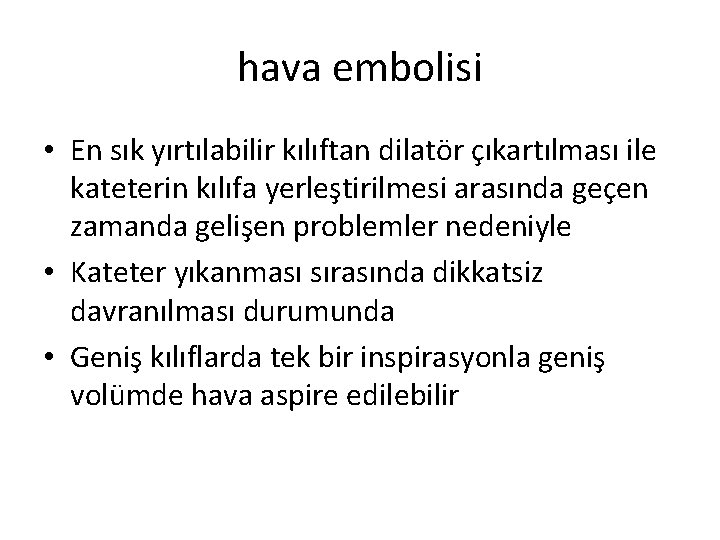 hava embolisi • En sık yırtılabilir kılıftan dilatör çıkartılması ile kateterin kılıfa yerleştirilmesi arasında