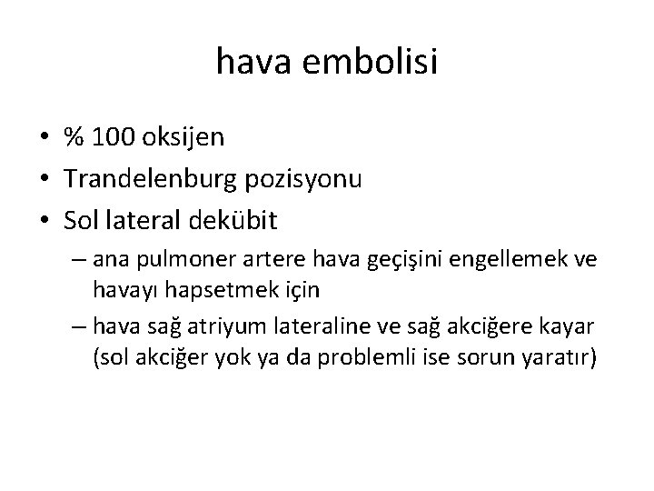 hava embolisi • % 100 oksijen • Trandelenburg pozisyonu • Sol lateral dekübit –