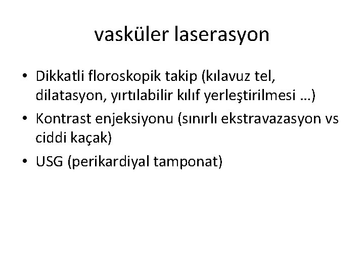 vasküler laserasyon • Dikkatli floroskopik takip (kılavuz tel, dilatasyon, yırtılabilir kılıf yerleştirilmesi …) •