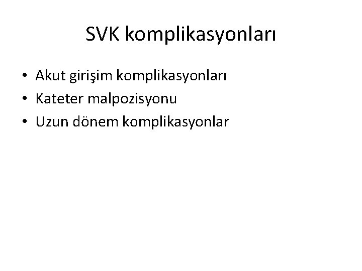 SVK komplikasyonları • Akut girişim komplikasyonları • Kateter malpozisyonu • Uzun dönem komplikasyonlar 