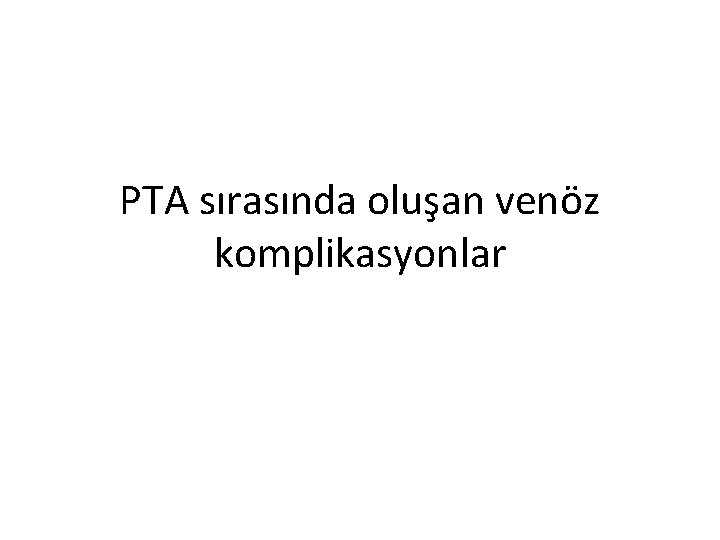 PTA sırasında oluşan venöz komplikasyonlar 