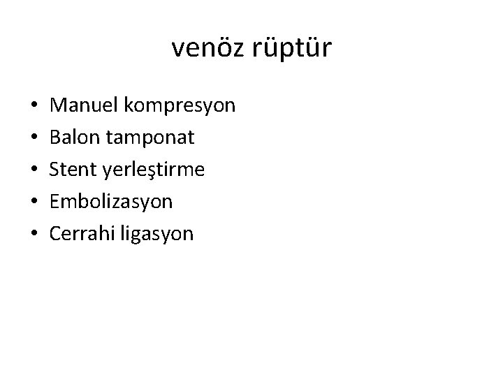 venöz rüptür • • • Manuel kompresyon Balon tamponat Stent yerleştirme Embolizasyon Cerrahi ligasyon