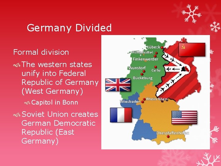 Germany Divided Formal division The western states unify into Federal Republic of Germany (West