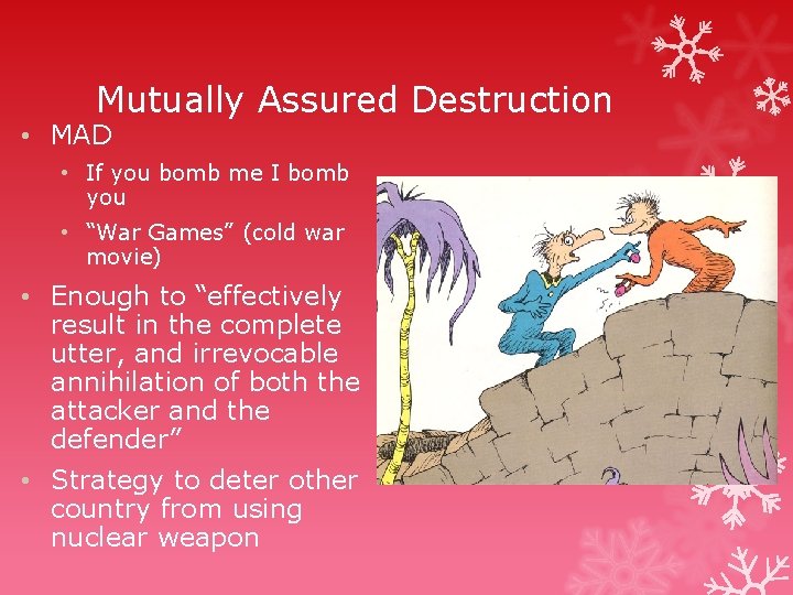 Mutually Assured Destruction • MAD • If you bomb me I bomb you •