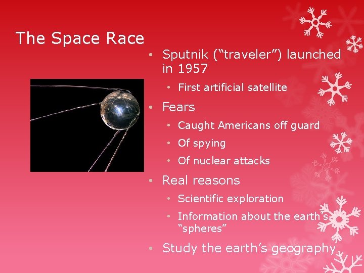 The Space Race • Sputnik (“traveler”) launched in 1957 • First artificial satellite •