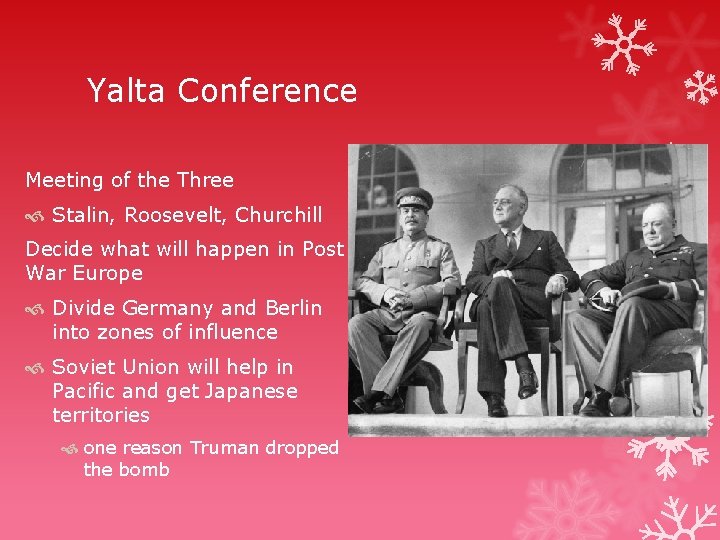 Yalta Conference Meeting of the Three Stalin, Roosevelt, Churchill Decide what will happen in