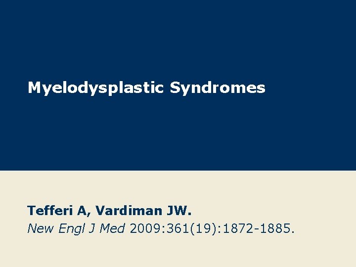 Myelodysplastic Syndromes Tefferi A, Vardiman JW. New Engl J Med 2009: 361(19): 1872 -1885.