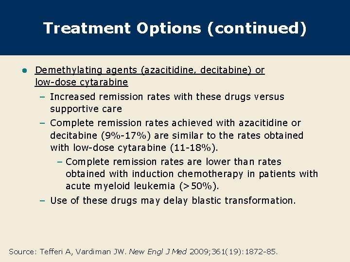 Treatment Options (continued) l Demethylating agents (azacitidine, decitabine) or low-dose cytarabine – Increased remission