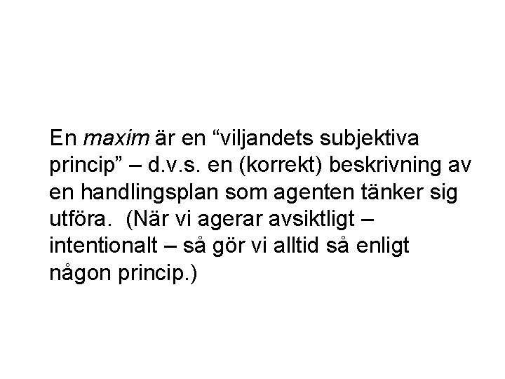  En maxim är en “viljandets subjektiva princip” – d. v. s. en (korrekt)