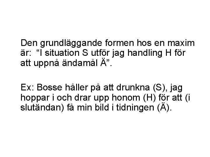 Den grundläggande formen hos en maxim är: “I situation S utför jag handling H