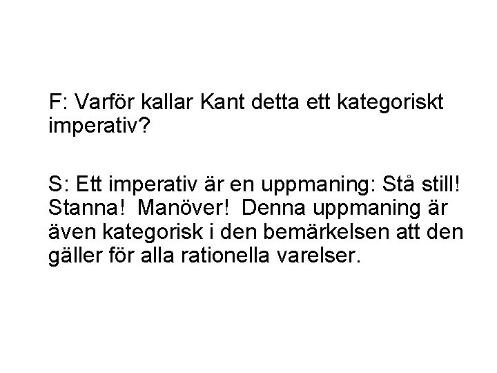 F: Varför kallar Kant detta ett kategoriskt imperativ? S: Ett imperativ är en uppmaning: