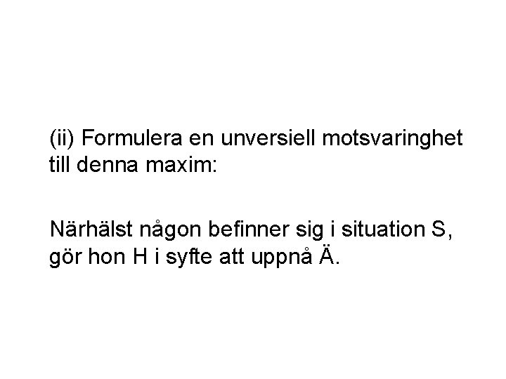  (ii) Formulera en unversiell motsvaringhet till denna maxim: Närhälst någon befinner sig i