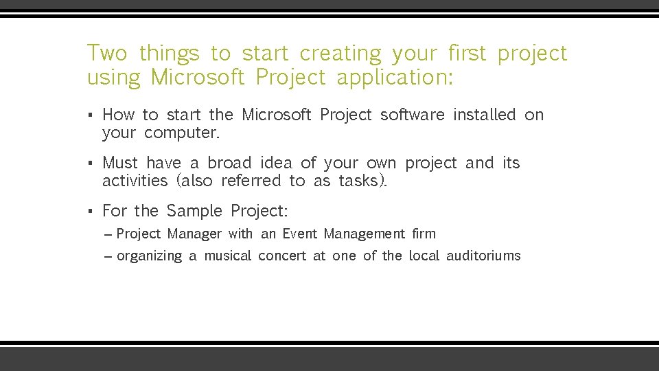 Two things to start creating your first project using Microsoft Project application: ▪ How