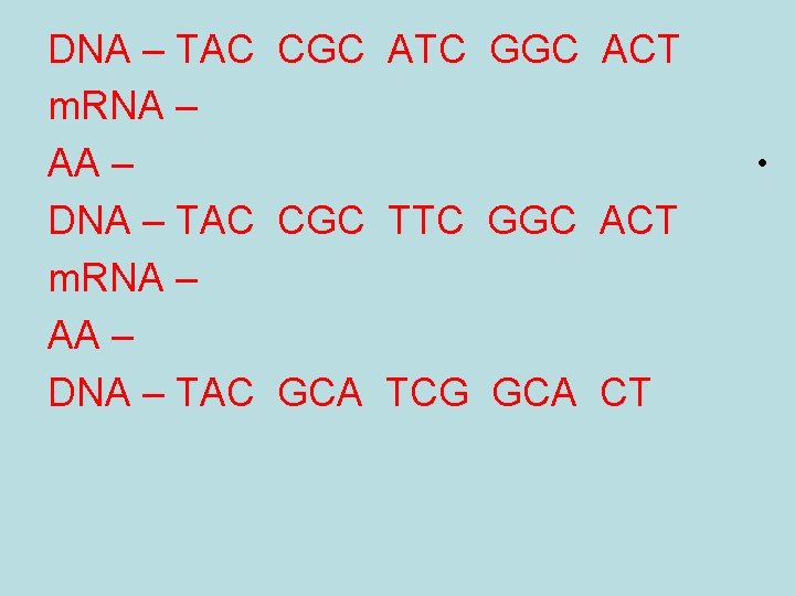 DNA – TAC CGC ATC GGC ACT m. RNA – AA – DNA –