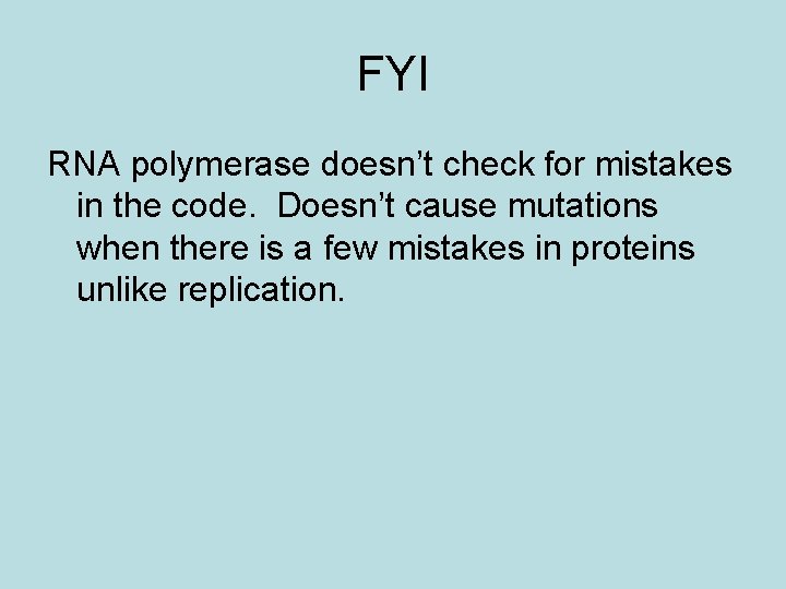 FYI RNA polymerase doesn’t check for mistakes in the code. Doesn’t cause mutations when