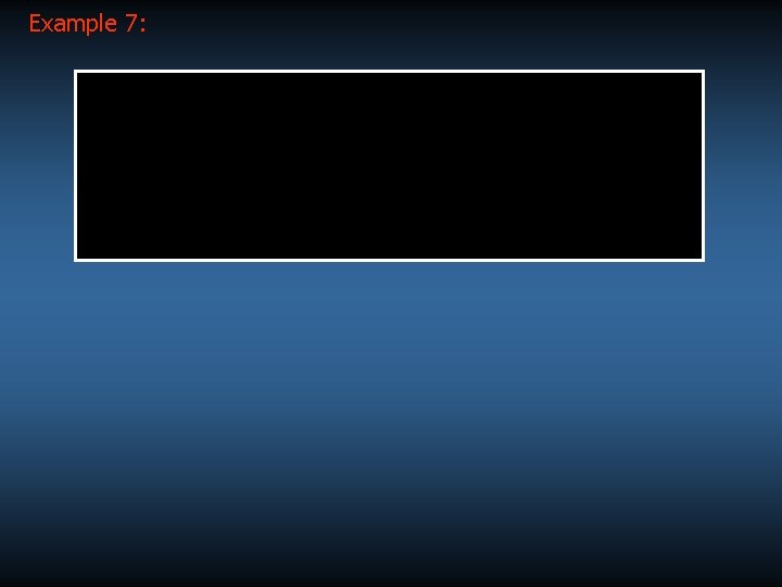 Example 7: Example 7: