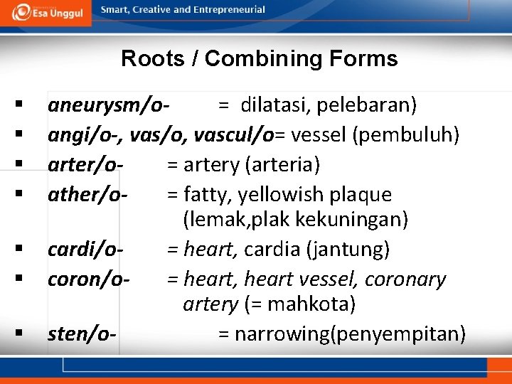 Roots / Combining Forms § § § § aneurysm/o= dilatasi, pelebaran) angi/o-, vas/o, vascul/o=