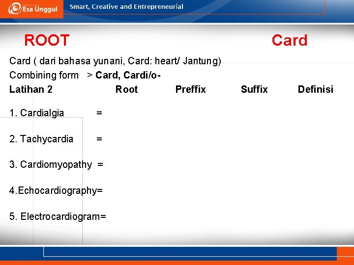 ROOT Card ( dari bahasa yunani, Card: heart/ Jantung) Combining form > Card, Cardi/o.