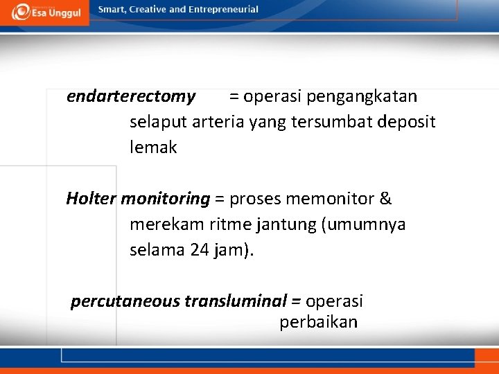 endarterectomy = operasi pengangkatan selaput arteria yang tersumbat deposit lemak Holter monitoring = proses