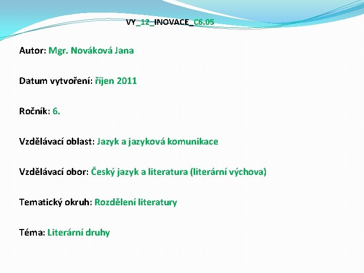 VY_12_INOVACE_C 6. 05 Autor: Mgr. Nováková Jana Datum vytvoření: říjen 2011 Ročník: 6. Vzdělávací VY_12_INOVACE_C 6. 05 Autor: Mgr. Nováková Jana Datum vytvoření: říjen 2011 Ročník: 6. Vzdělávací