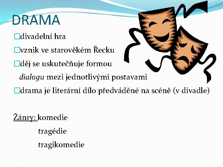 DRAMA �divadelní hra �vznik ve starověkém Řecku �děj se uskutečňuje formou dialogu mezi jednotlivými DRAMA �divadelní hra �vznik ve starověkém Řecku �děj se uskutečňuje formou dialogu mezi jednotlivými
