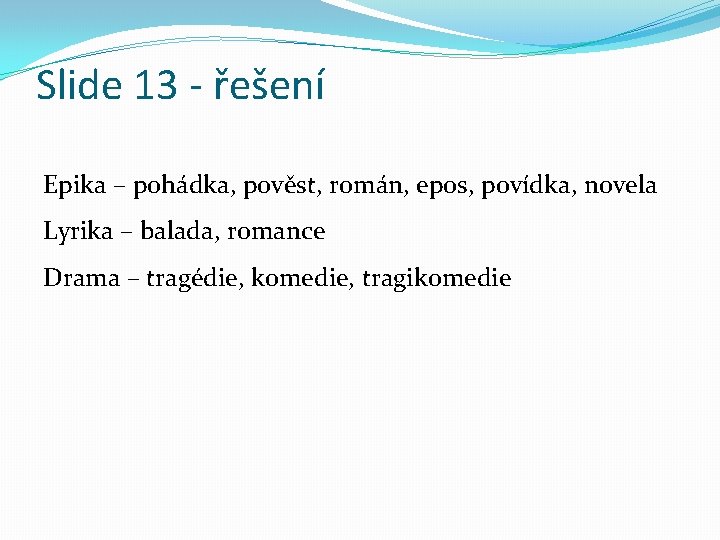 Slide 13 - řešení Epika – pohádka, pověst, román, epos, povídka, novela Lyrika – Slide 13 - řešení Epika – pohádka, pověst, román, epos, povídka, novela Lyrika –