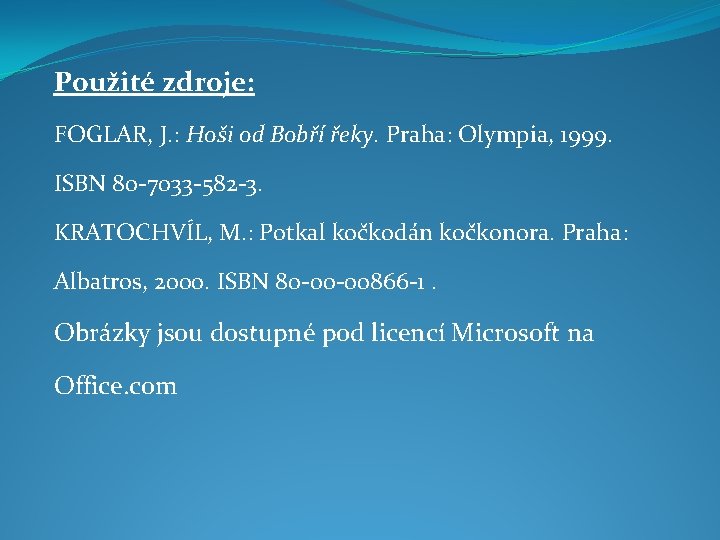 Použité zdroje: FOGLAR, J. : Hoši od Bobří řeky. Praha: Olympia, 1999. ISBN 80 Použité zdroje: FOGLAR, J. : Hoši od Bobří řeky. Praha: Olympia, 1999. ISBN 80