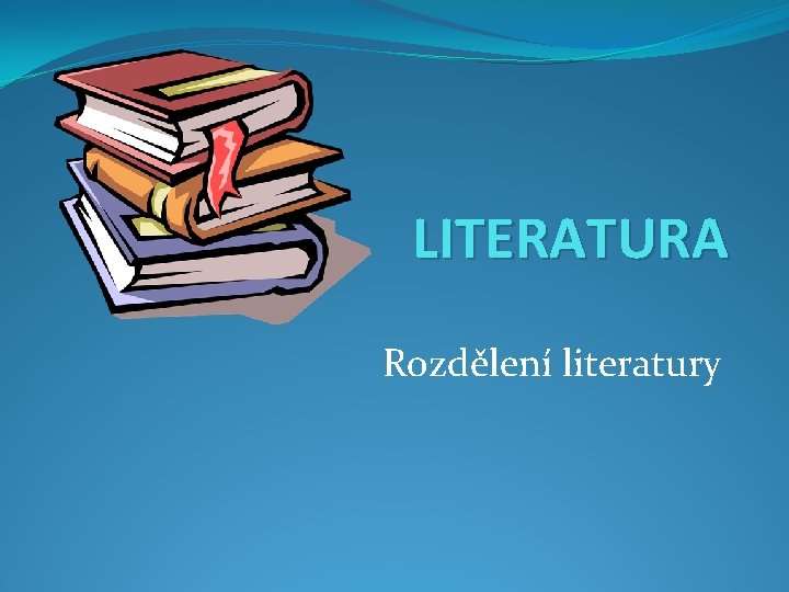 LITERATURA Rozdělení literatury LITERATURA Rozdělení literatury