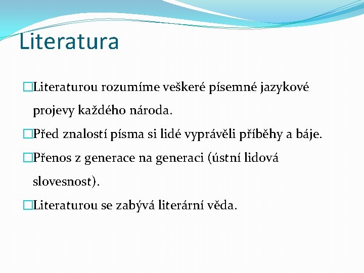 Literatura �Literaturou rozumíme veškeré písemné jazykové projevy každého národa. �Před znalostí písma si lidé Literatura �Literaturou rozumíme veškeré písemné jazykové projevy každého národa. �Před znalostí písma si lidé