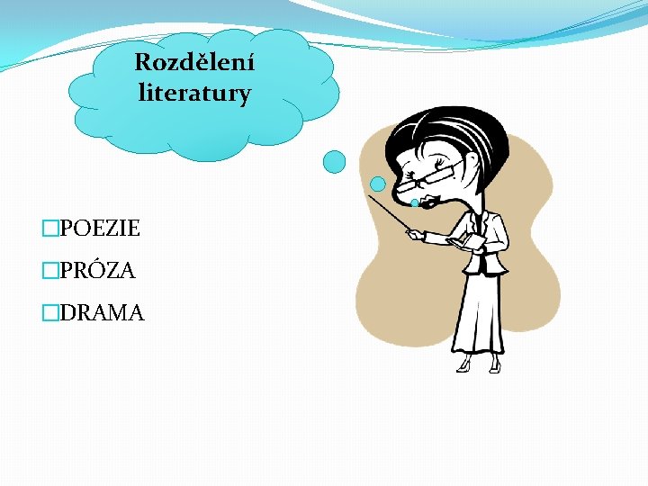 Rozdělení literatury �POEZIE �PRÓZA �DRAMA Rozdělení literatury �POEZIE �PRÓZA �DRAMA
