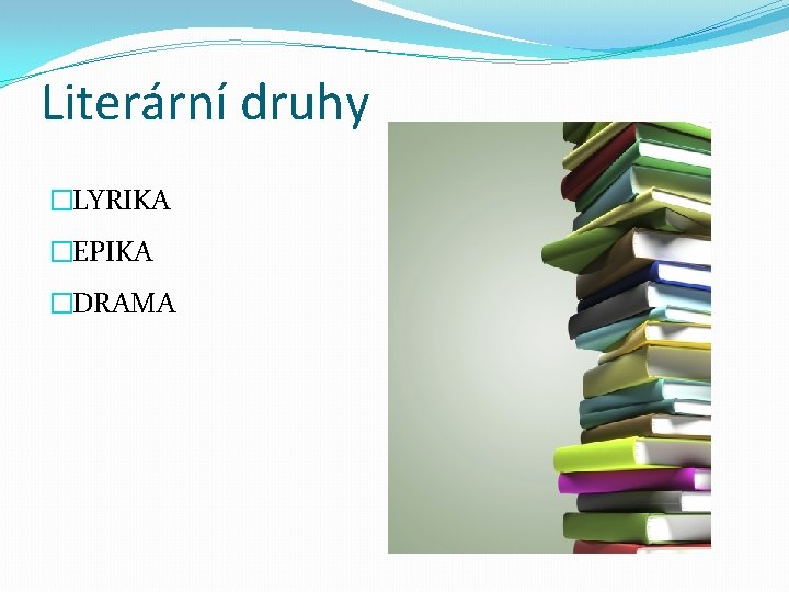 Literární druhy �LYRIKA �EPIKA �DRAMA Literární druhy �LYRIKA �EPIKA �DRAMA