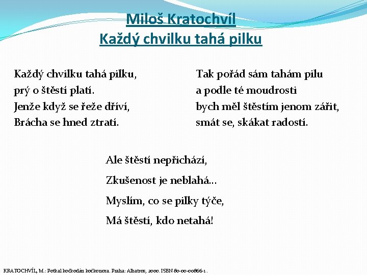Miloš Kratochvíl Každý chvilku tahá pilku, prý o štěstí platí. Jenže když se řeže Miloš Kratochvíl Každý chvilku tahá pilku, prý o štěstí platí. Jenže když se řeže