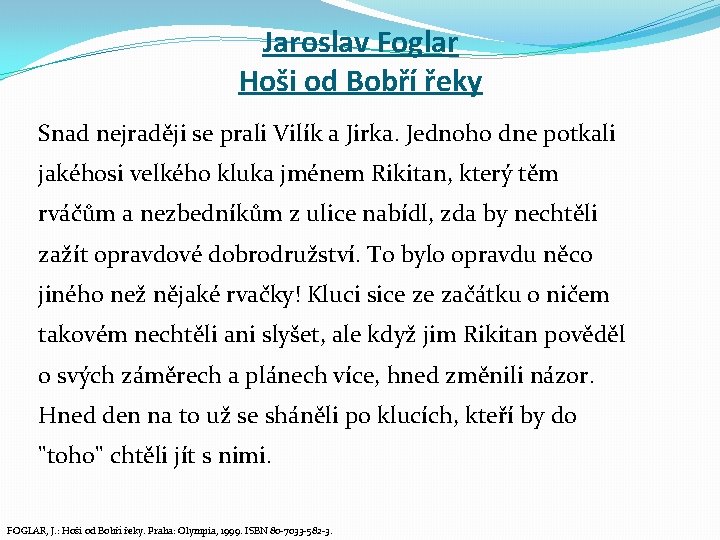 Jaroslav Foglar Hoši od Bobří řeky Snad nejraději se prali Vilík a Jirka. Jednoho Jaroslav Foglar Hoši od Bobří řeky Snad nejraději se prali Vilík a Jirka. Jednoho