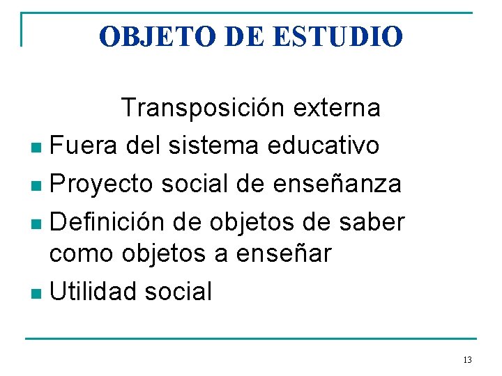 OBJETO DE ESTUDIO Transposición externa n Fuera del sistema educativo n Proyecto social de