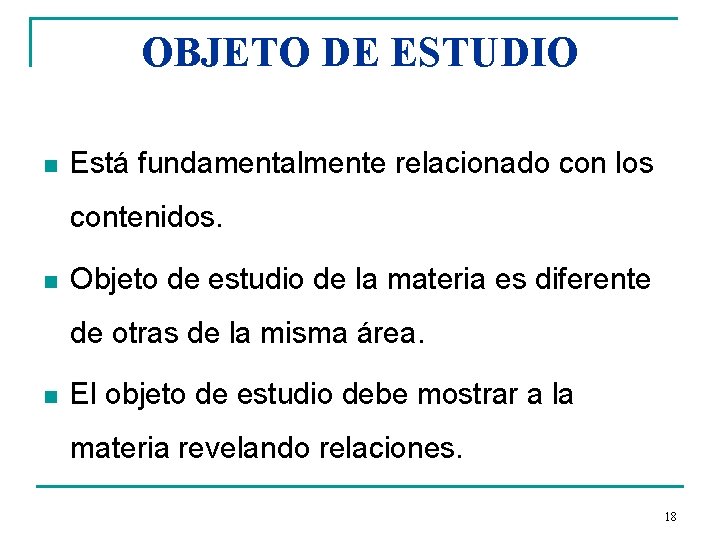 OBJETO DE ESTUDIO n Está fundamentalmente relacionado con los contenidos. n Objeto de estudio