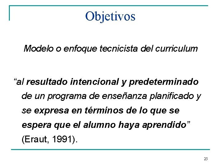 Objetivos Modelo o enfoque tecnicista del curriculum “al resultado intencional y predeterminado de un