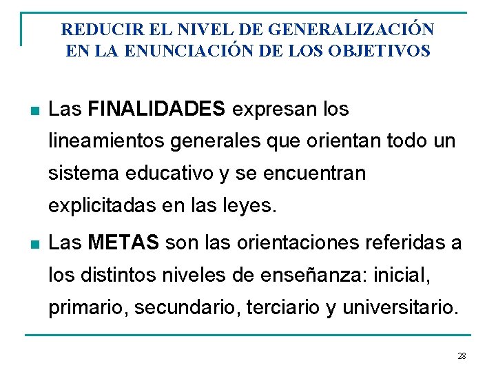 REDUCIR EL NIVEL DE GENERALIZACIÓN EN LA ENUNCIACIÓN DE LOS OBJETIVOS n Las FINALIDADES