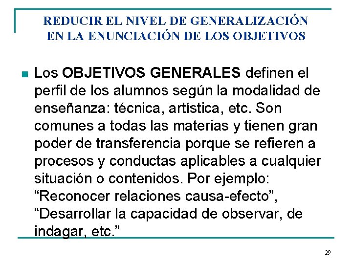 REDUCIR EL NIVEL DE GENERALIZACIÓN EN LA ENUNCIACIÓN DE LOS OBJETIVOS n Los OBJETIVOS