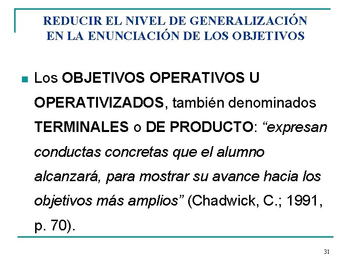REDUCIR EL NIVEL DE GENERALIZACIÓN EN LA ENUNCIACIÓN DE LOS OBJETIVOS n Los OBJETIVOS