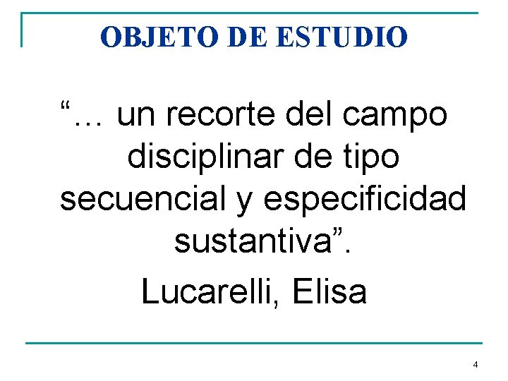 OBJETO DE ESTUDIO “… un recorte del campo disciplinar de tipo secuencial y especificidad