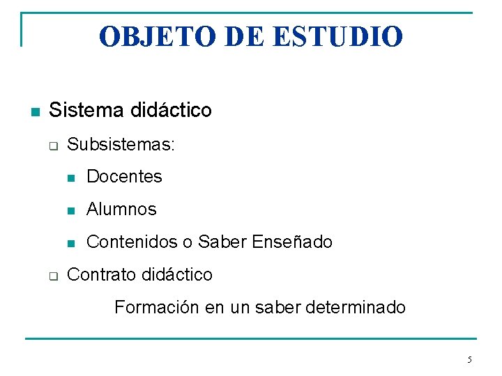 OBJETO DE ESTUDIO n Sistema didáctico q q Subsistemas: n Docentes n Alumnos n