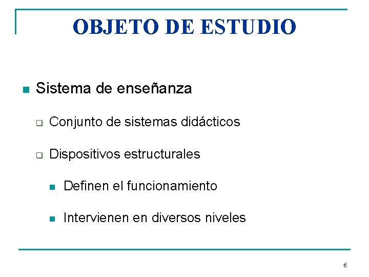 OBJETO DE ESTUDIO n Sistema de enseñanza q Conjunto de sistemas didácticos q Dispositivos