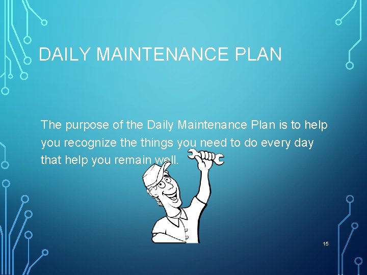 DAILY MAINTENANCE PLAN The purpose of the Daily Maintenance Plan is to help you