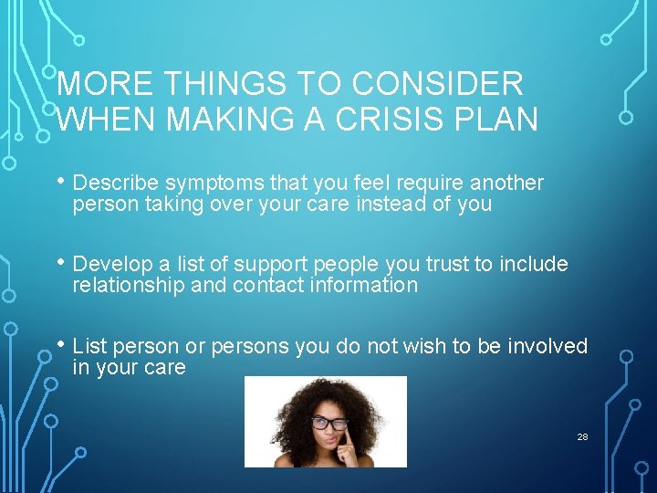 MORE THINGS TO CONSIDER WHEN MAKING A CRISIS PLAN • Describe symptoms that you
