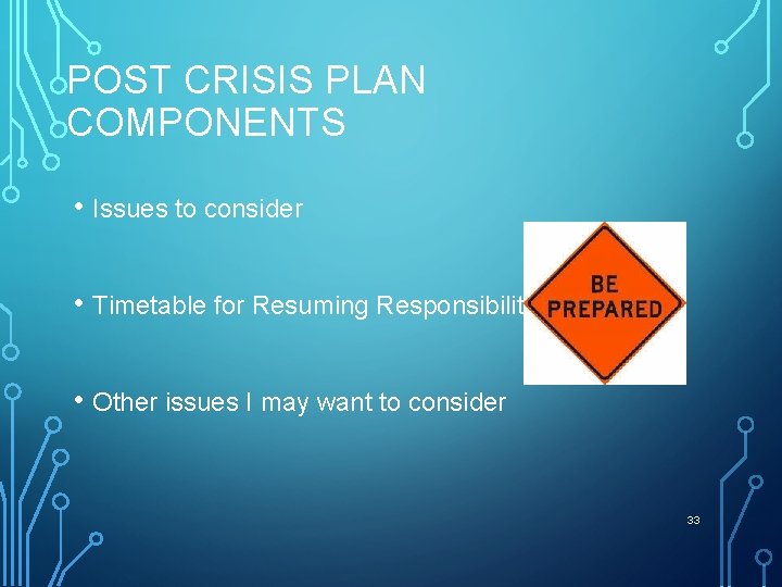 POST CRISIS PLAN COMPONENTS • Issues to consider • Timetable for Resuming Responsibilities •
