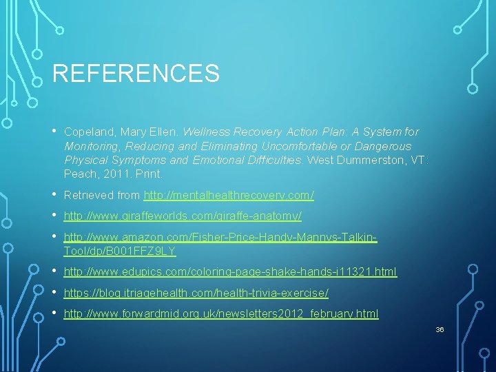 REFERENCES • Copeland, Mary Ellen. Wellness Recovery Action Plan: A System for Monitoring, Reducing