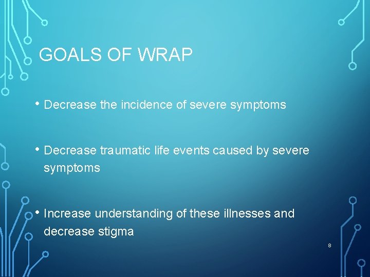GOALS OF WRAP • Decrease the incidence of severe symptoms • Decrease traumatic life