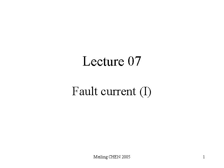 Lecture 07 Fault current (I) Meiling CHEN 2005 1 